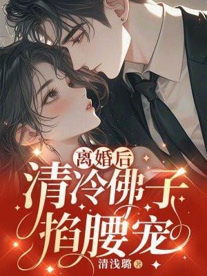 离婚后,清冷佛子掐腰宠