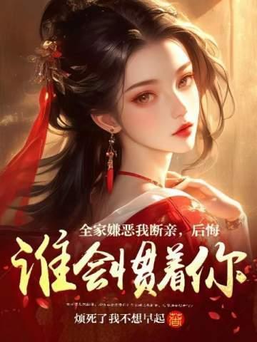 全家嫌恶我断亲,后悔谁会惯着你