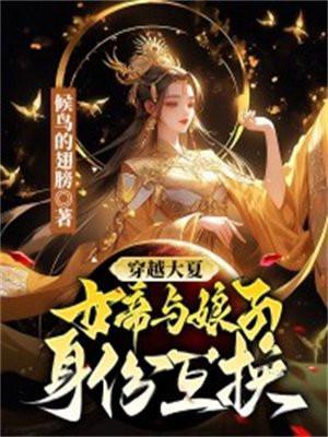 穿越大夏,女帝与娘子身份互换