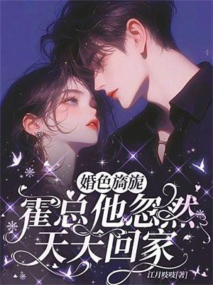 婚色旖旎,霍总他忽然天天回家