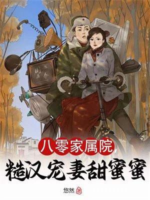 八零家属院,糙汉宠妻甜蜜蜜