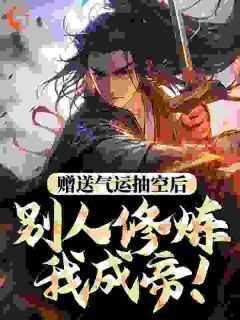 赠送气运抽空后,别人修炼我成帝!内容精选