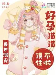 兽世溺宠:好孕猫猫顶不住啦