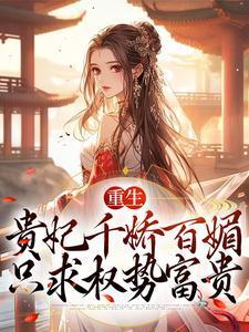 重生贵妃千娇百媚,只求权势富贵