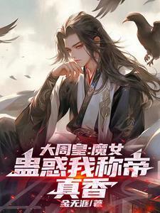 大周皇:魔女蛊惑我称帝,真香