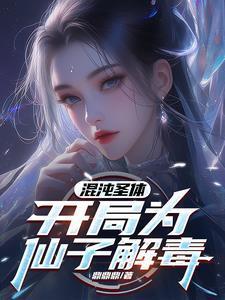 混沌圣体,开局为仙子解毒