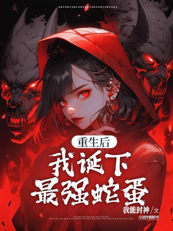 重生后,我诞下最强蛇蛋