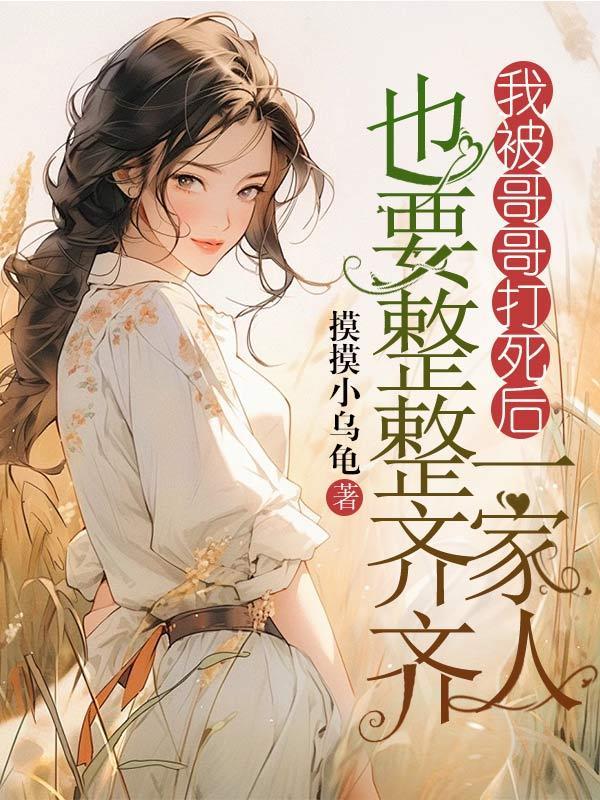 我被哥哥打死后,一家人也要整整齐齐