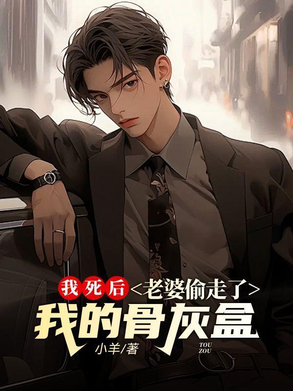 我死后,老婆偷走了我的骨灰盒