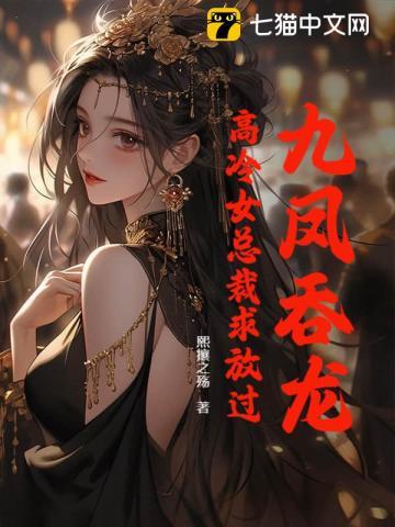 九凤吞龙,高冷女总裁求放过
