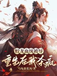 蛟龙血统被辱,重生后我杀疯