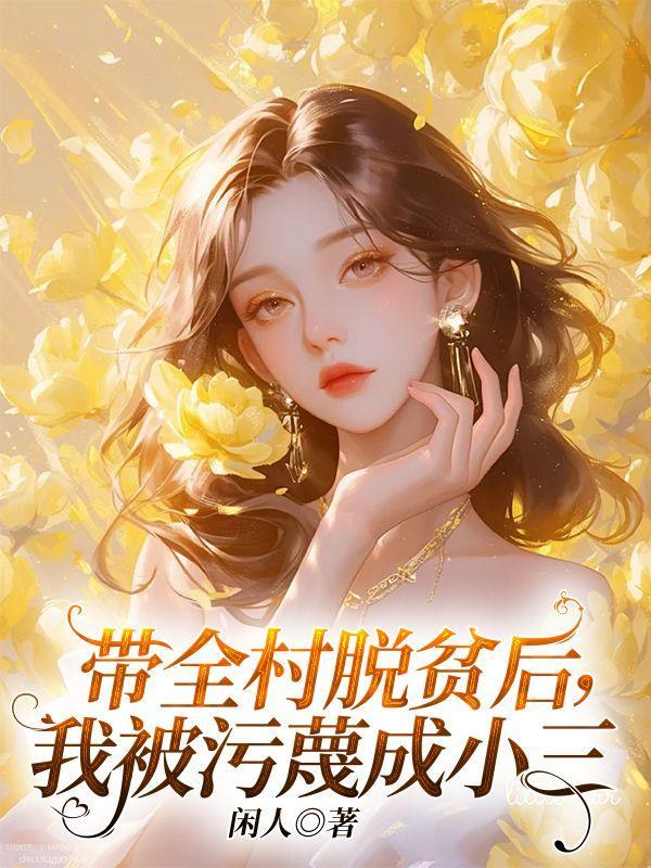 带全村脱贫后,我被污蔑成小三