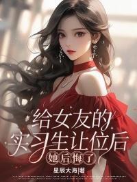 给女友的实习生让位后,她后悔了
