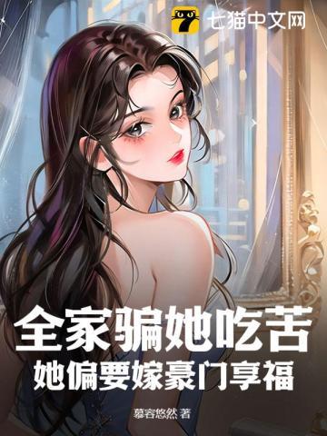 全家骗她吃苦,她偏要嫁豪门享福
