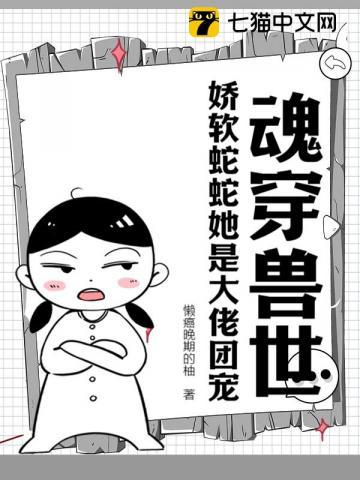 魂穿兽世:娇软蛇蛇她是大佬团宠