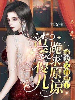 渣爹傻儿跪求原谅,前妻又有崽了