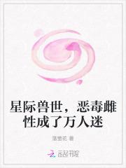 星际兽世,恶毒雌性成了万人迷
