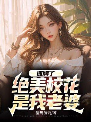 摊牌了,绝美校花是我老婆