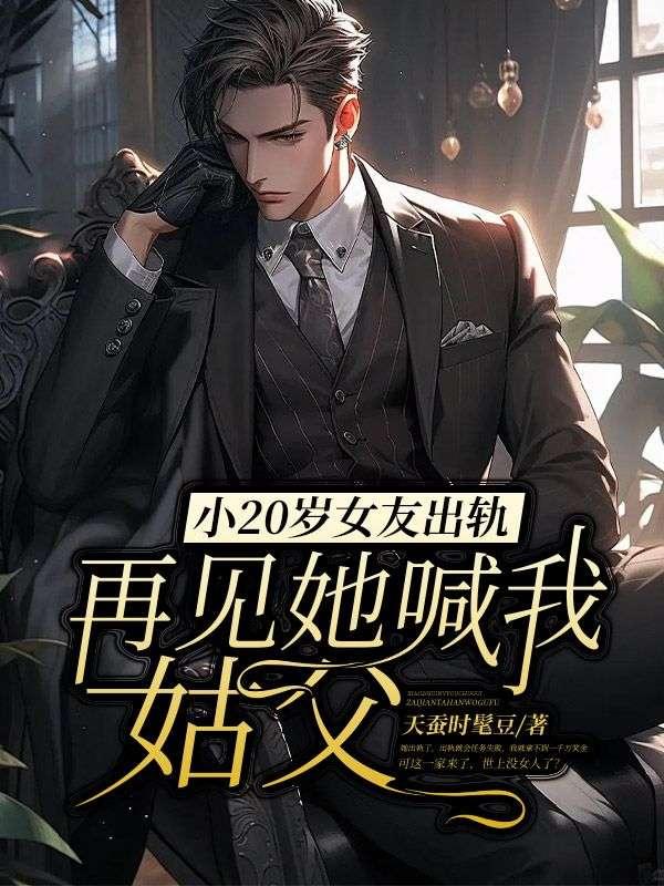 小20岁女友出轨,再见她喊我姑父