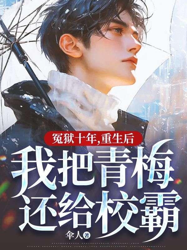 冤狱十年,重生后我把青梅还给校霸