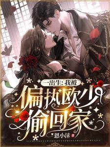 一出生,我被偏执欧少偷回家