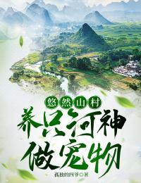 悠然山村,养只河神做宠物