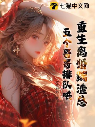 重生离婚踹渣总，五个哥哥排队哄