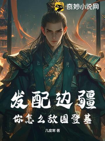 发配边疆,你怎么敌国登基?