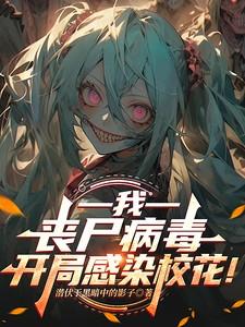 我,丧尸病毒,开局感染校花!