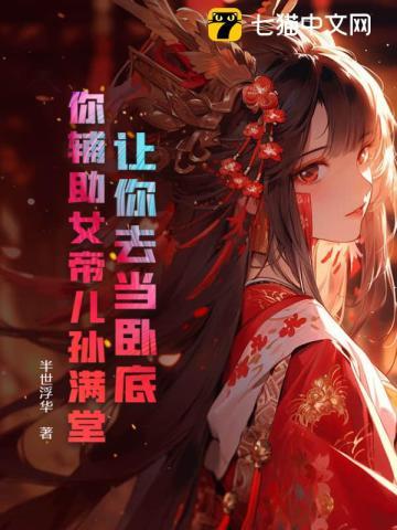 让你去当卧底,你辅助女帝儿孙满堂?