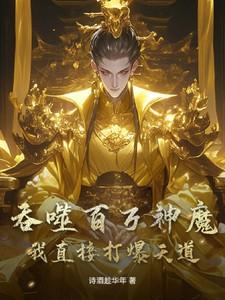 吞噬百万神魔,我直接打爆天道!