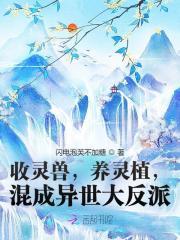 收灵兽，养灵植，混成异世大反派