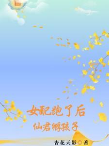 女配跑了后,仙君孵孩子