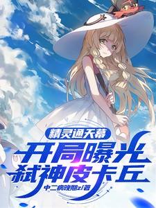 精灵通天幕,开局曝光弑神皮卡丘