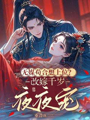 无媒苟合想上位?改嫁千岁夜夜宠