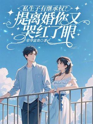 私生子有继承权?提离婚你又哭红了眼