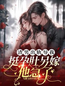 渣男出轨辱我,挺孕肚另嫁他急了