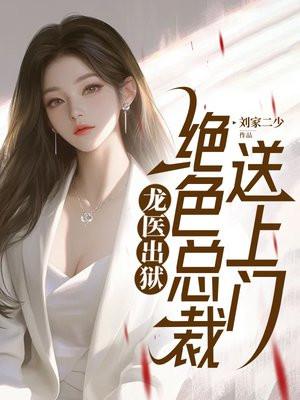 龙医出狱，绝色总裁送上门