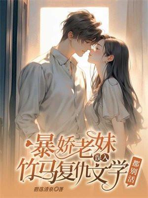 暴娇老妹误入竹马复仇文学,都别活