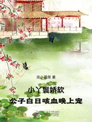 小丫鬟娇软，公子白日咳血晚上宠