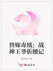 替嫁毒凰：战神王爷折腰记