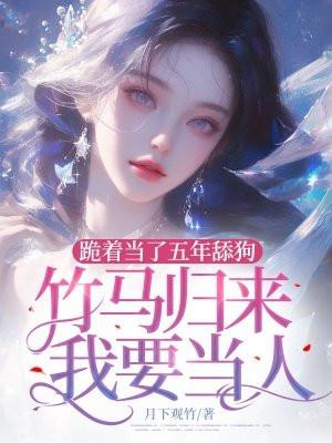 跪着当了五年舔狗，竹马归来我要当人