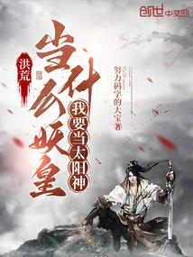 洪荒:当什么妖皇,我要当太阳神