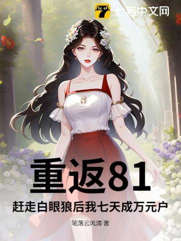 重返81:赶走白眼狼后我七天成万元户