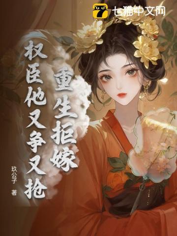 重生拒嫁，权臣他又争又抢