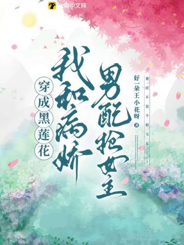 穿成黑莲花，我和病娇男配抢女主