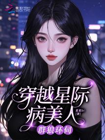 穿越星际病美人，群狼环伺