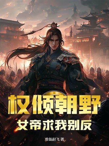 权倾朝野，女帝求我别反
