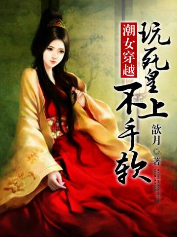 潮女穿越:玩死皇上不手软