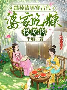 踹掉渣男穿古代,婆家吃糠我吃肉